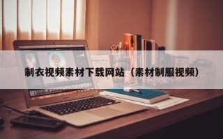 嵊州制衣视频素材下载网站（素材制服视频）
